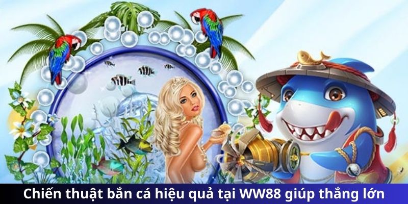 Chiến thuật bắn cá hiệu quả tại WW88 giúp thắng lớn