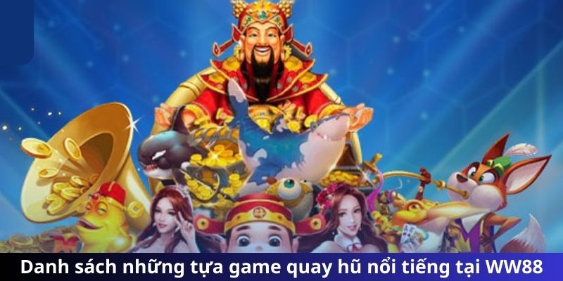 Danh sách những tựa game quay hũ nổi tiếng tại WW88