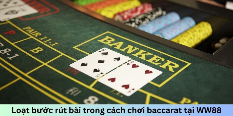 Loạt bước rút bài trong cách chơi Baccarat tại WW88